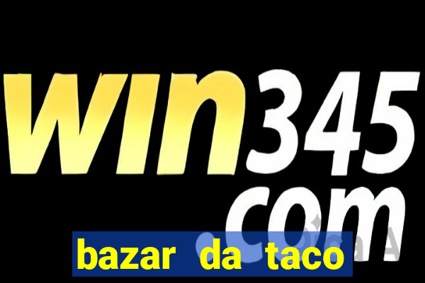 bazar da taco agendamento online